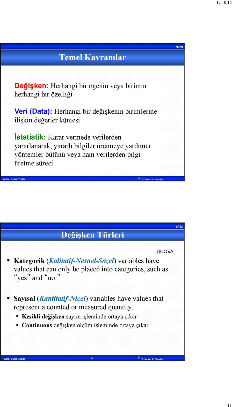 Türleri DCOVA Kategorik (Kalitatif-Nesnel-Sözel) variables have values that can only be placed into categories, such as yes and no.