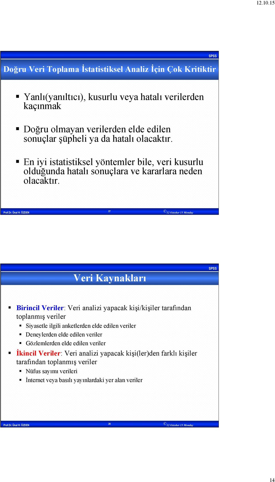 27 Veri Kaynakları Birincil Veriler: Veri analizi yapacak kişi/kişiler tarafından toplanmış veriler Siyasetle ilgili anketlerden elde edilen veriler Deneylerden elde edilen