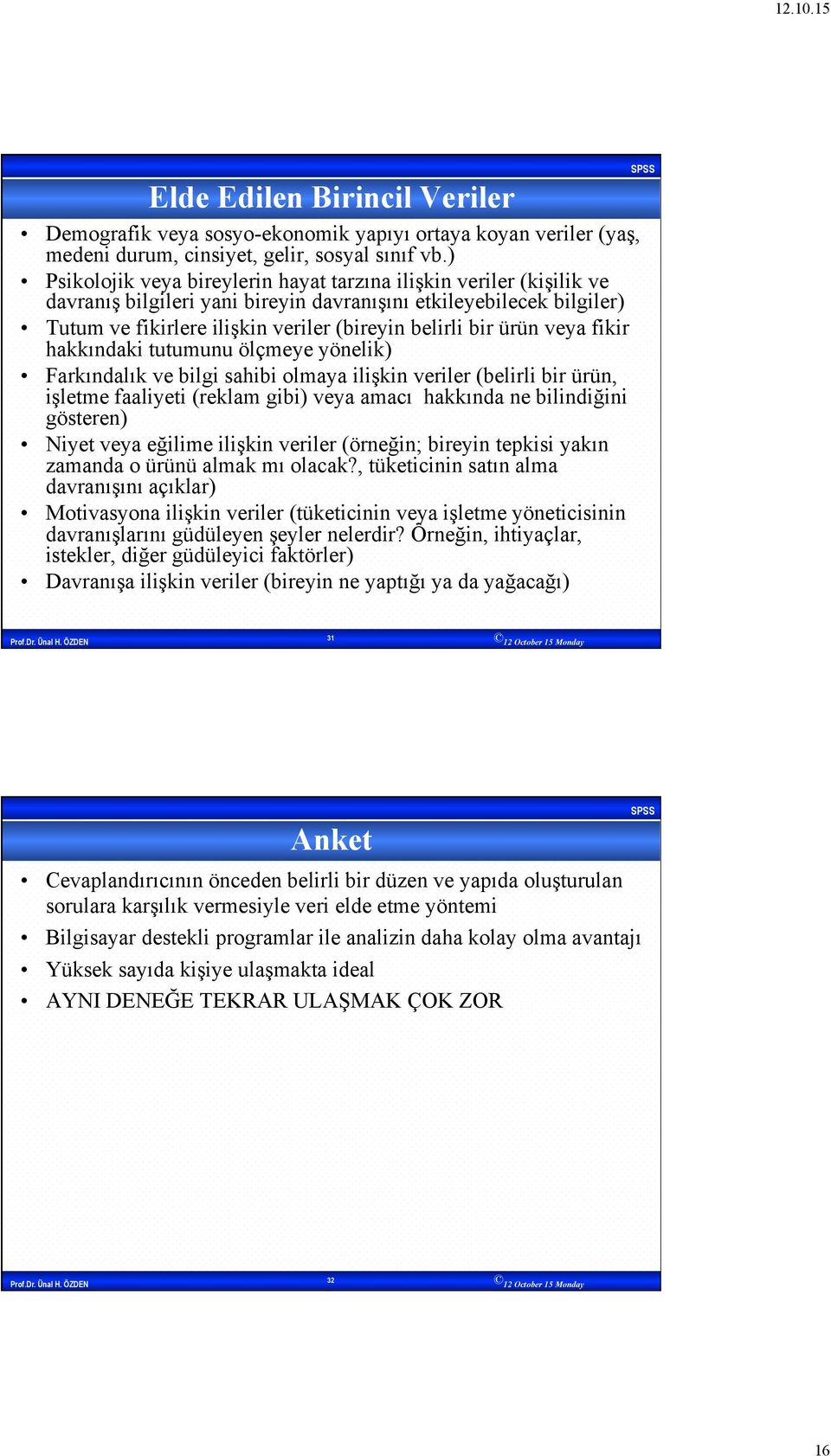 ürün veya fikir hakkındaki tutumunu ölçmeye yönelik) Farkındalık ve bilgi sahibi olmaya ilişkin veriler (belirli bir ürün, işletme faaliyeti (reklam gibi) veya amacı hakkında ne bilindiğini gösteren)