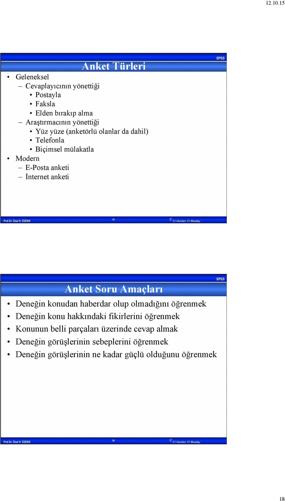 Deneğin konudan haberdar olup olmadığını öğrenmek Deneğin konu hakkındaki fikirlerini öğrenmek Konunun belli parçaları