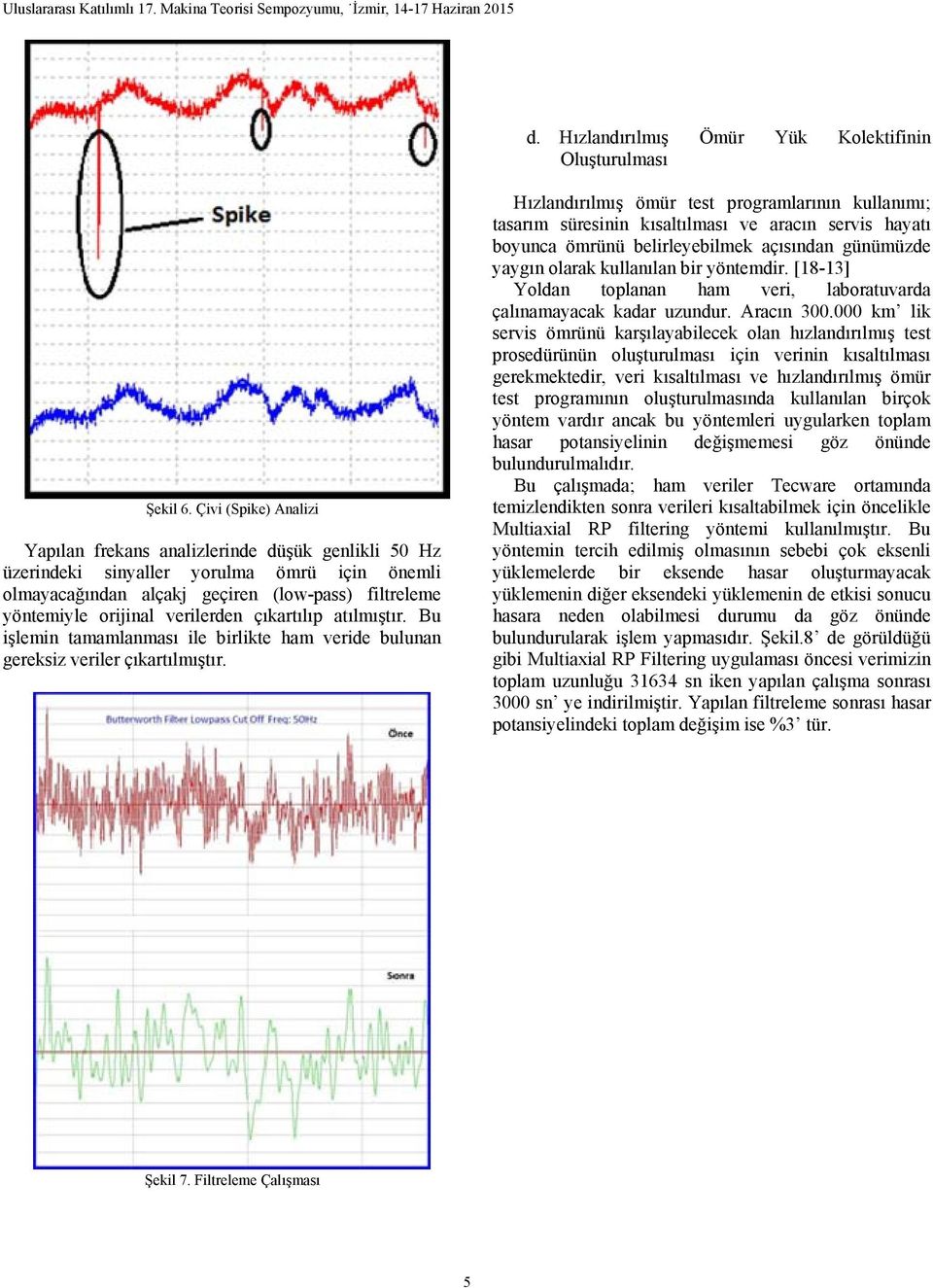 verilerden çıkartılıp atılmıştır. Bu işlemin tamamlanması ile birlikte ham veride bulunan gereksiz veriler çıkartılmıştır.