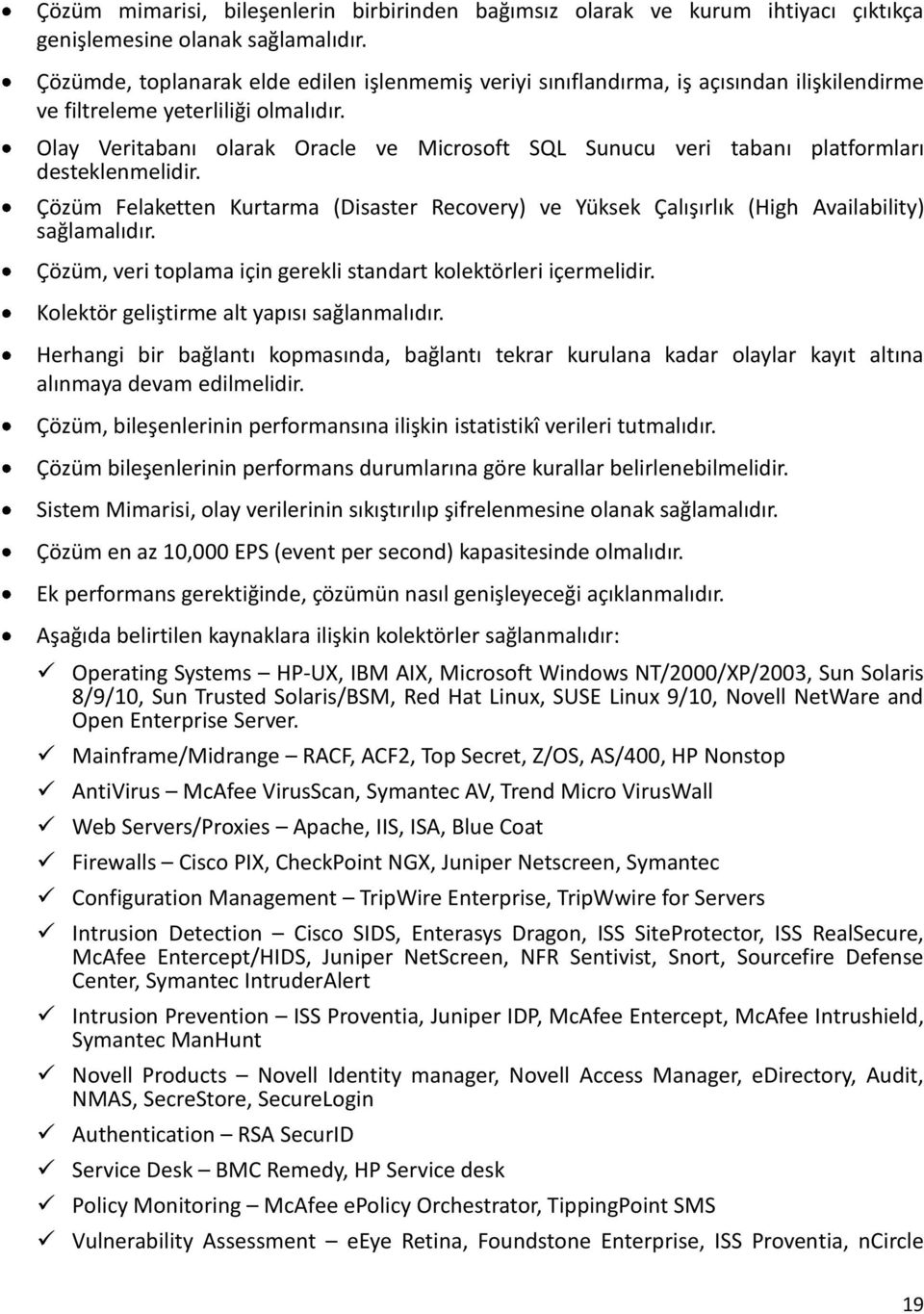 Olay Veritabanı olarak Oracle ve Microsoft SQL Sunucu veri tabanı platformları desteklenmelidir. Çözüm Felaketten Kurtarma (Disaster Recovery) ve Yüksek Çalışırlık (High Availability) sağlamalıdır.