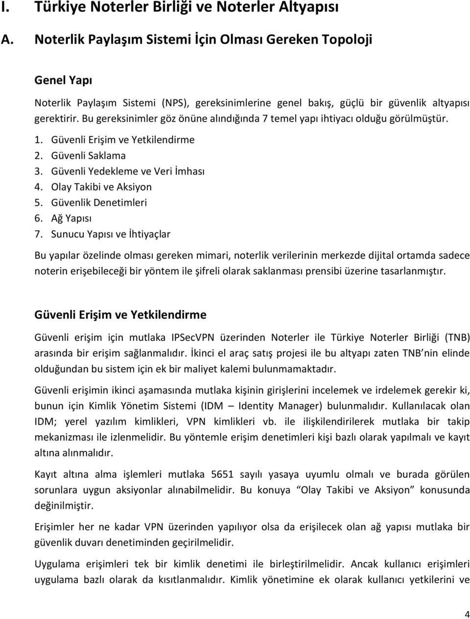 Bu gereksinimler göz önüne alındığında 7 temel yapı ihtiyacı olduğu görülmüştür. 1. Güvenli Erişim ve Yetkilendirme 2. Güvenli Saklama 3. Güvenli Yedekleme ve Veri İmhası 4. Olay Takibi ve Aksiyon 5.