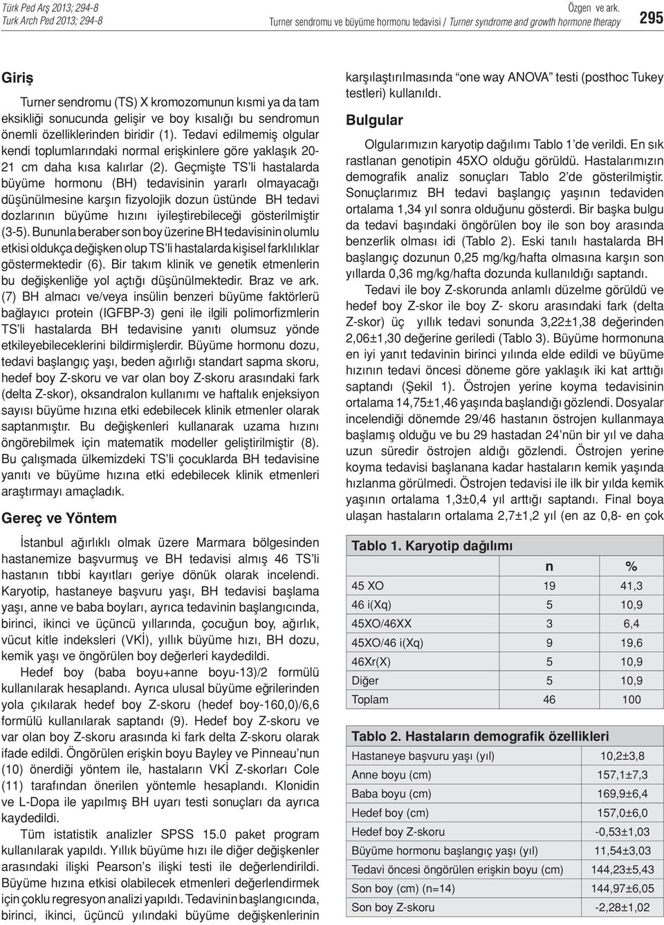 Geçmişte TS li hastalarda büyüme hormonu (BH) tedavisinin yararlı olmayacağı düşünülmesine karşın fizyolojik dozun üstünde BH tedavi dozlarının büyüme hızını iyileştirebileceği gösterilmiştir (3-5).