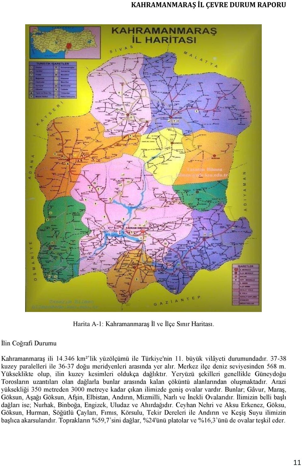 Yeryüzü şekilleri genellikle Güneydoğu Torosların uzantıları olan dağlarla bunlar arasında kalan çöküntü alanlarından oluşmaktadır.