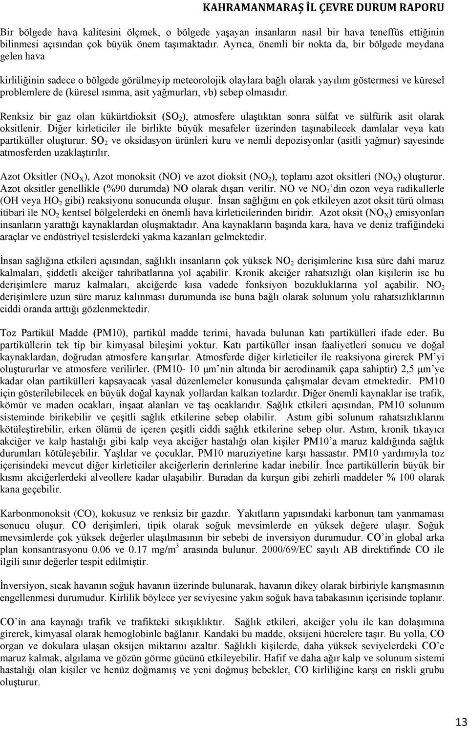 asit yağmurları, vb) sebep olmasıdır. Renksiz bir gaz olan kükürtdioksit (SO 2 ), atmosfere ulaştıktan sonra sülfat ve sülfürik asit olarak oksitlenir.