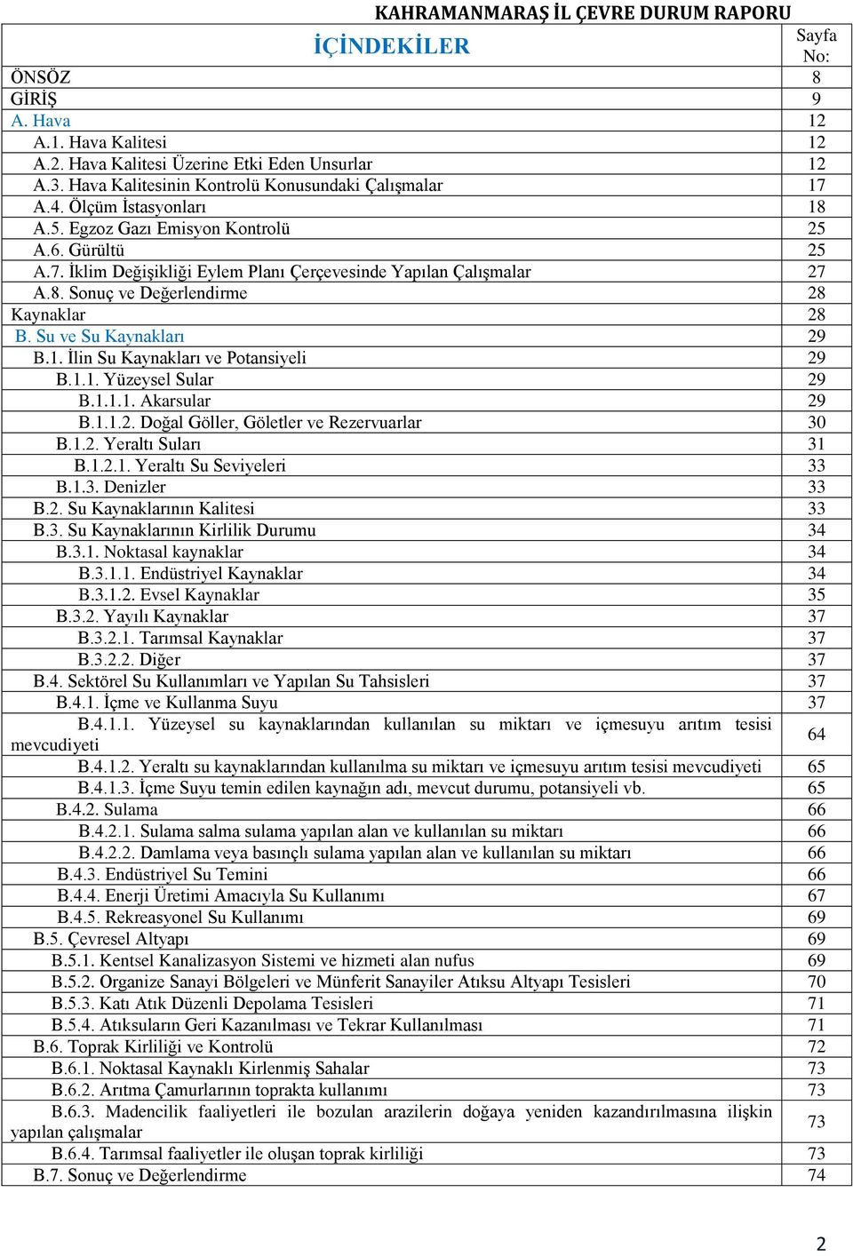 Su ve Su Kaynakları 29 B.1. İlin Su Kaynakları ve Potansiyeli 29 B.1.1. Yüzeysel Sular 29 B.1.1.1. Akarsular 29 B.1.1.2. Doğal Göller, Göletler ve Rezervuarlar 30 B.1.2. Yeraltı Suları 31 B.1.2.1. Yeraltı Su Seviyeleri 33 B.