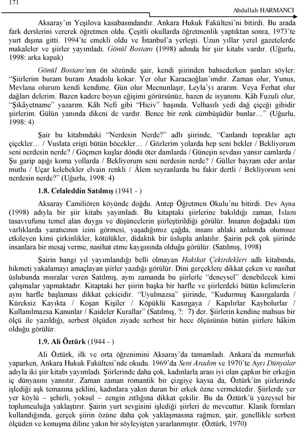 Gönül Bostanı (1998) adında bir Ģiir kitabı vardır. (Uğurlu, 1998: arka kapak) Gönül Bostanı nın ön sözünde Ģair, kendi Ģiirinden bahsederken Ģunları söyler: ġiirlerim buram buram Anadolu kokar.