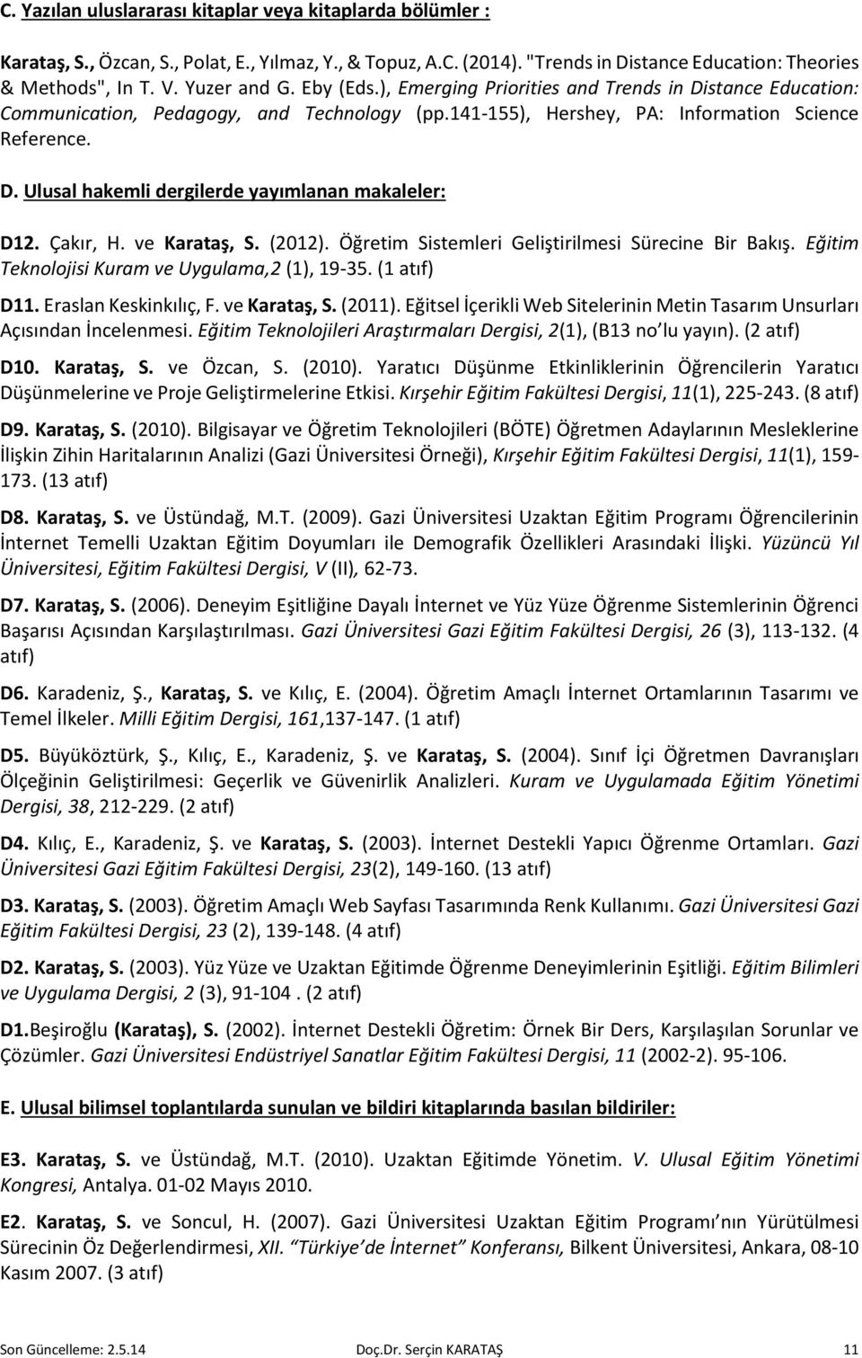 Çakır, H. ve Karataş, S. (2012). Öğretim Sistemleri Geliştirilmesi Sürecine Bir Bakış. Eğitim Teknolojisi Kuram ve Uygulama,2 (1), 19-35. (1 atıf) D11. Eraslan Keskinkılıç, F. ve Karataş, S. (2011).