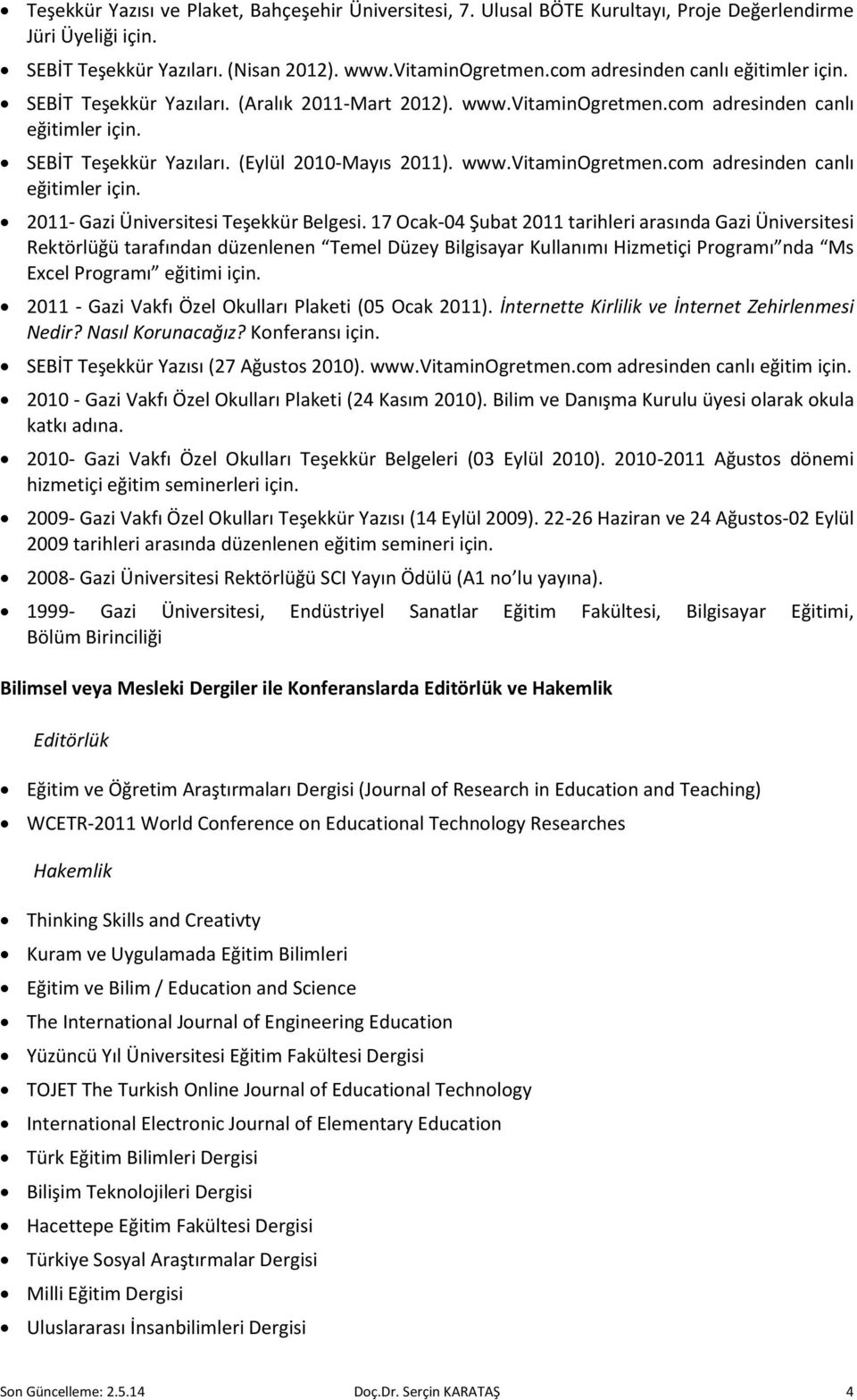 17 Ocak-04 Şubat 2011 tarihleri arasında Gazi Üniversitesi Rektörlüğü tarafından düzenlenen Temel Düzey Bilgisayar Kullanımı Hizmetiçi Programı nda Ms Excel Programı eğitimi için.