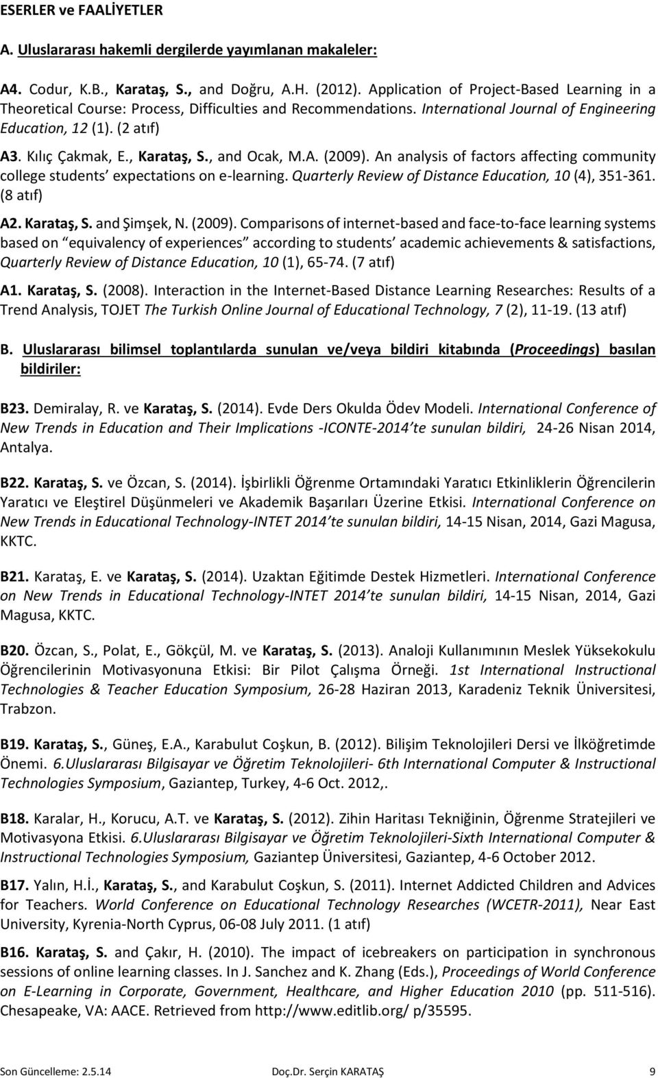 , Karataş, S., and Ocak, M.A. (2009). An analysis of factors affecting community college students expectations on e-learning. Quarterly Review of Distance Education, 10 (4), 351-361. (8 atıf) A2.