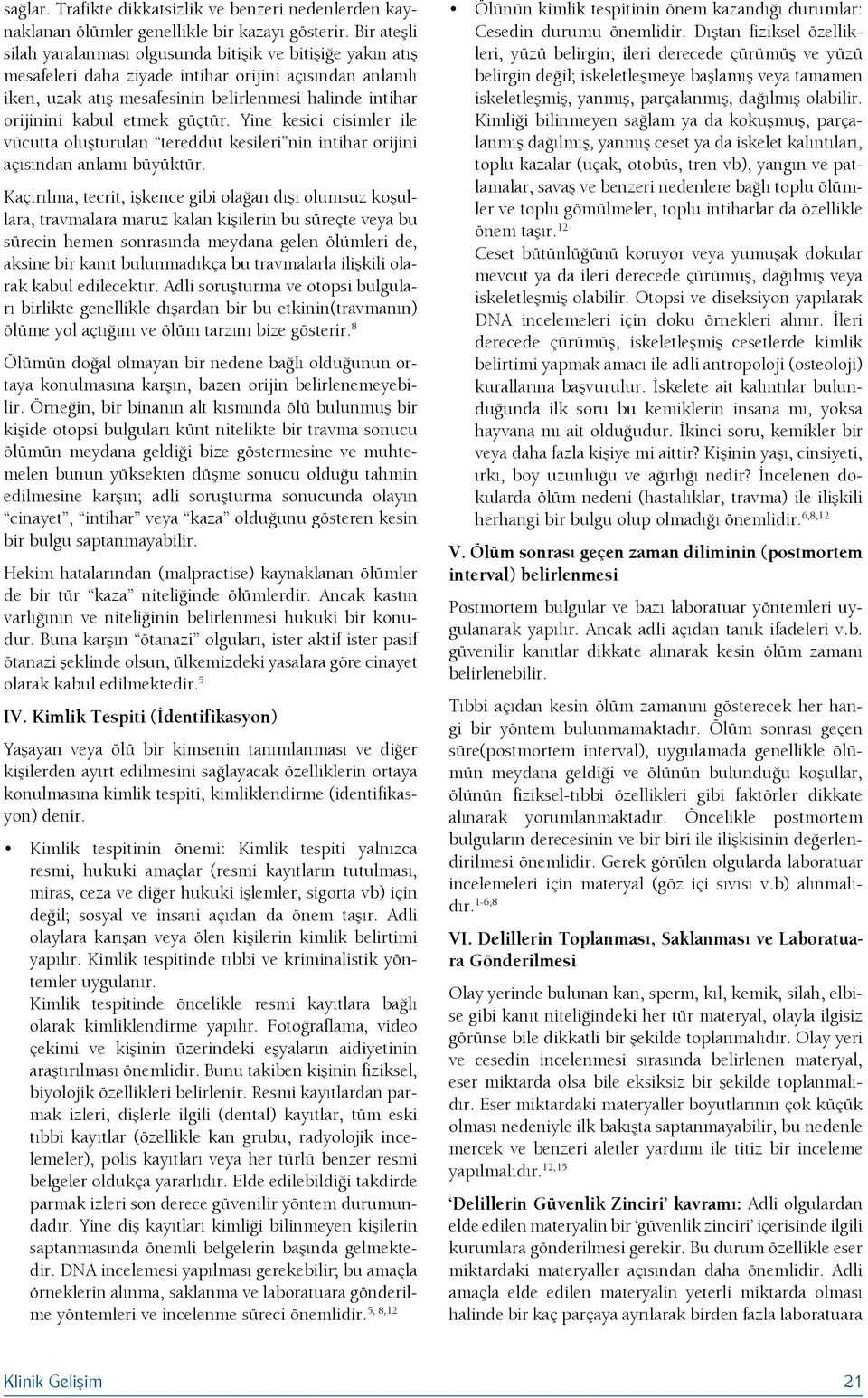 etmek güçtür. Yine kesici cisimler ile vücutta oluşturulan tereddüt kesileri nin intihar orijini açısından anlamı büyüktür.