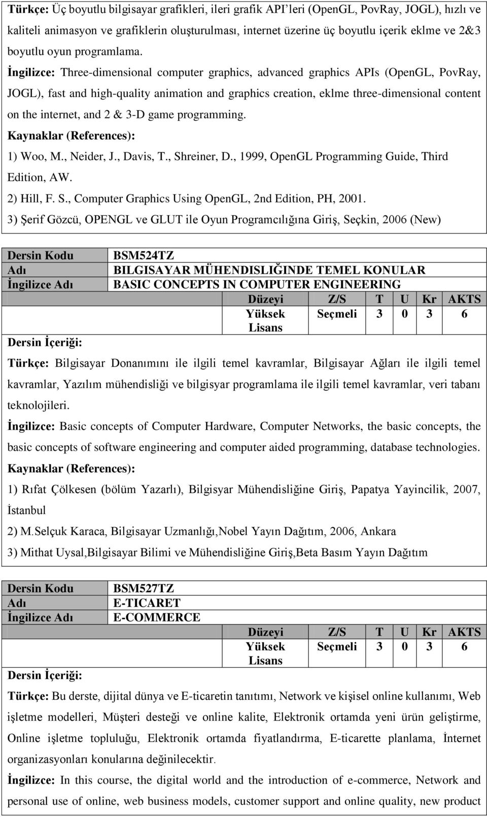 İngilizce: Three-dimensional computer graphics, advanced graphics APIs (OpenGL, PovRay, JOGL), fast and high-quality animation and graphics creation, eklme three-dimensional content on the internet,