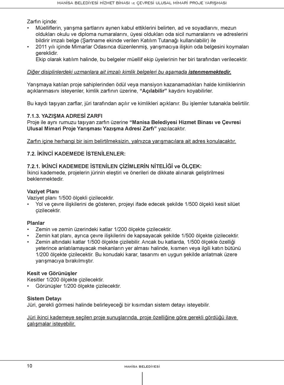 Ekip olarak katılım halinde, bu belgeler müellif ekip üyelerinin her biri tarafından verilecektir. Diğer disiplinlerdeki uzmanlara ait imzalı kimlik belgeleri bu aşamada istenmemektedir.