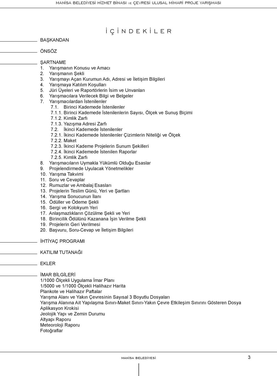 Bı rı ncı Kademede İ stenilenler 7.1.1. Bı rı ncı Kademede İ stenilenlerı n Sayısı, Ölçek ve Sunuş Bı çı mı 7.1.2. Kı mlı k Zarfı 7.1.3. Yazışma Adresı Zarfı 7.2. İkı ncı Kademede İ stenilenler 7.2.1. İkı ncı Kademede İ stenilenler Çı zı mlerı n Nı telı ğı ve Ölçek 7.