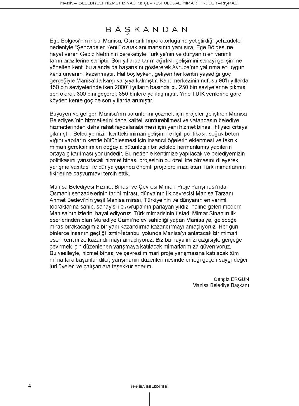 Son yıllarda tarım ağırlıklı gelişimini sanayi gelişimine yönelten kent, bu alanda da başarısını göstererek Avrupa nın yatırıma en uygun kenti unvanını kazanmıştır.