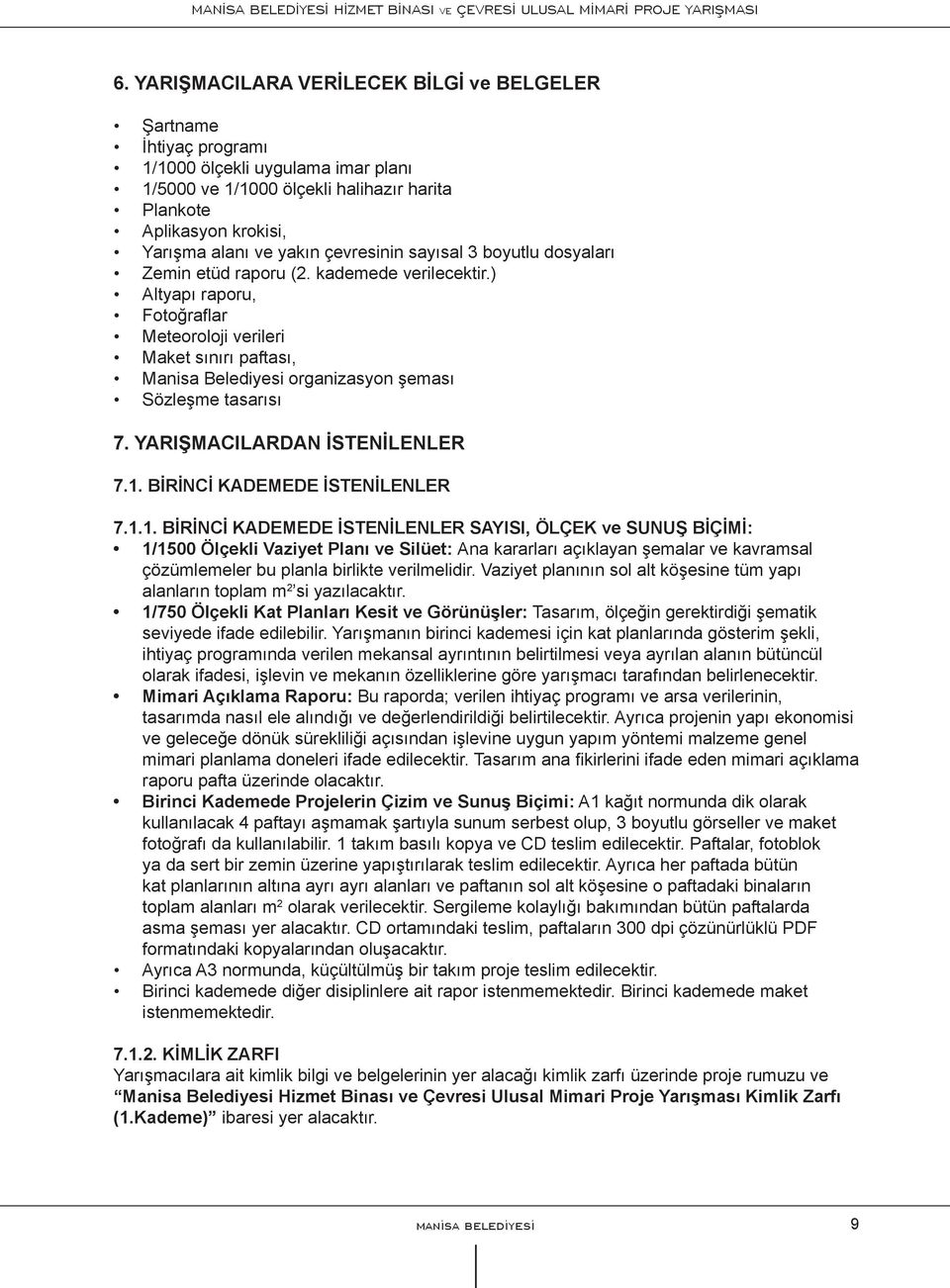 ) Altyapı raporu, Fotoğrafl ar Meteoroloji verileri Maket sınırı paftası, Manisa Belediyesi organizasyon şeması Sözleşme tasarısı 7. YARIŞMACILARDAN İSTENİLENLER 7.1. BİRİNCİ KADEMEDE İSTENİLENLER 7.
