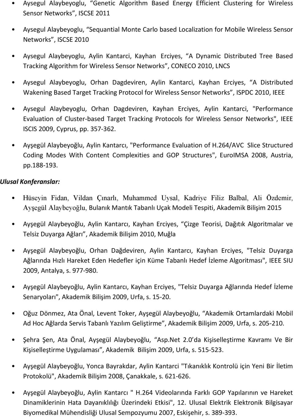 Alaybeyoglu, Orhan Dagdeviren, Aylin Kantarci, Kayhan Erciyes, A Distributed Wakening Based Target Tracking Protocol for Wireless Sensor Networks, ISPDC 2010, IEEE Aysegul Alaybeyoglu, Orhan