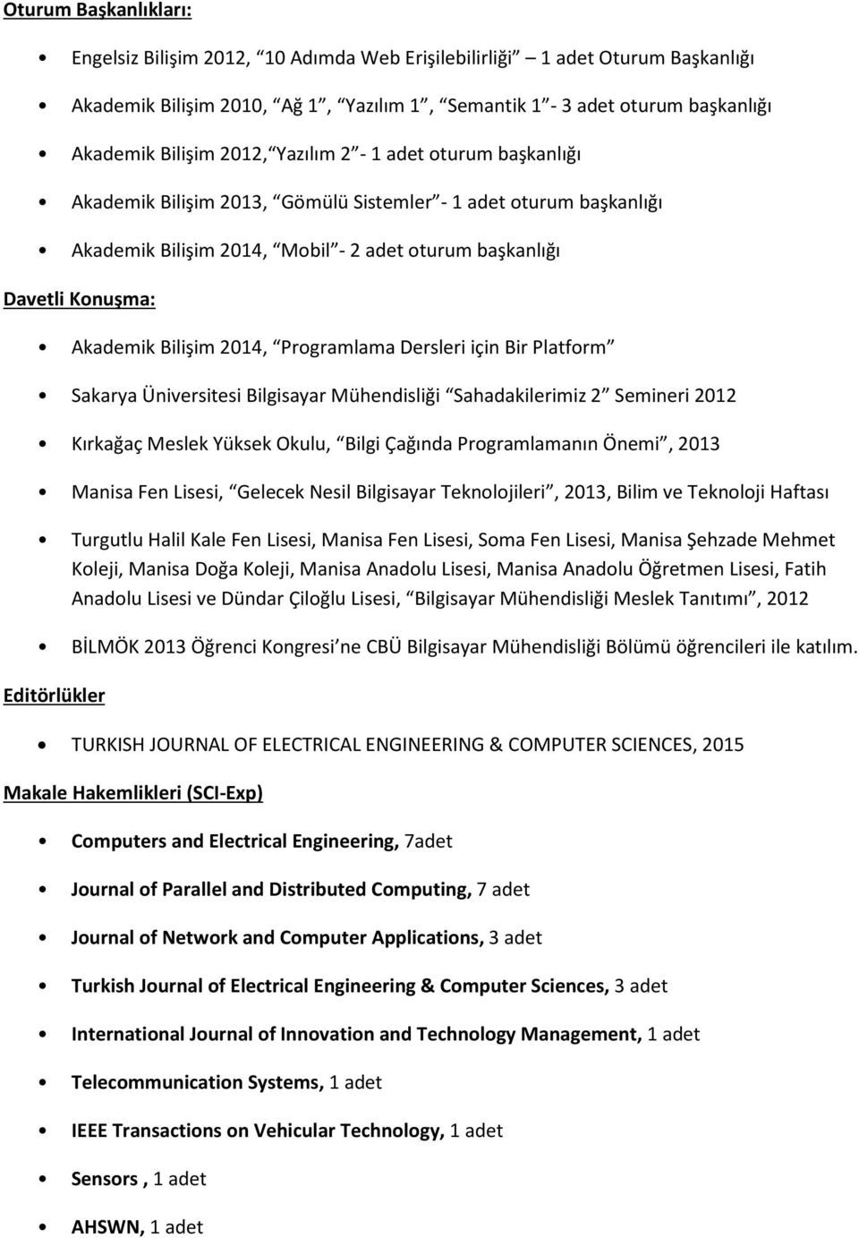 Programlama Dersleri için Bir Platform Sakarya Üniversitesi Bilgisayar Mühendisliği Sahadakilerimiz 2 Semineri 2012 Kırkağaç Meslek Yüksek Okulu, Bilgi Çağında Programlamanın Önemi, 2013 Manisa Fen