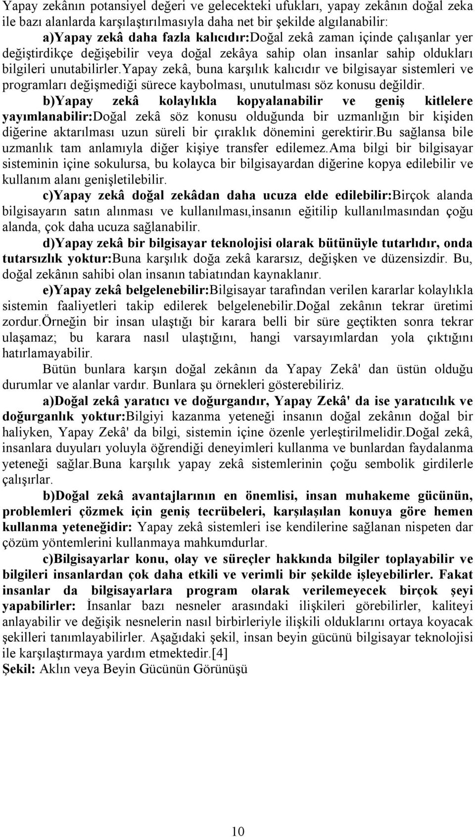 yapay zekâ, buna karşılık kalıcıdır ve bilgisayar sistemleri ve programları değişmediği sürece kaybolması, unutulması söz konusu değildir.