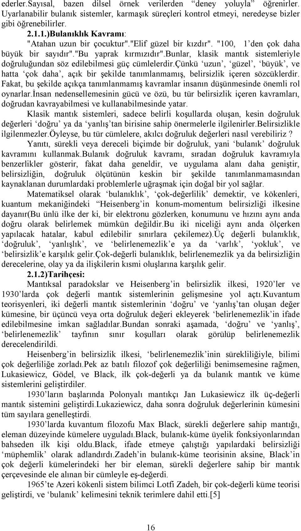 bunlar, klasik mantık sistemleriyle doğruluğundan söz edilebilmesi güç cümlelerdir.çünkü uzun, güzel, büyük, ve hatta çok daha, açık bir şekilde tanımlanmamış, belirsizlik içeren sözcüklerdir.