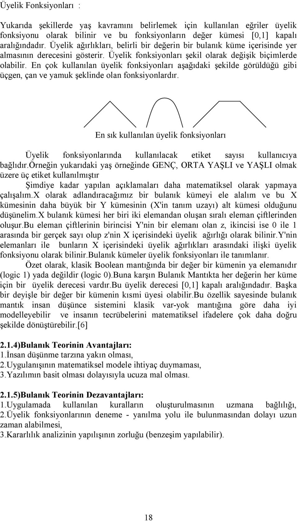 En çok kullanılan üyelik fonksiyonları aşağıdaki şekilde görüldüğü gibi üçgen, çan ve yamuk şeklinde olan fonksiyonlardır.