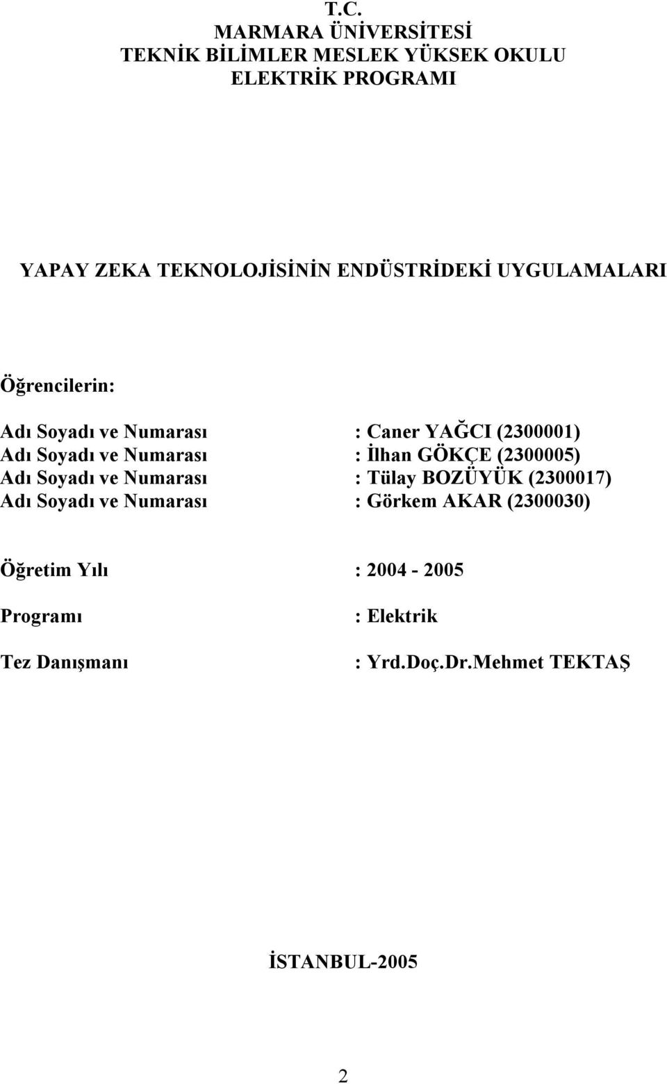 : İlhan GÖKÇE (2300005) Adı Soyadı ve Numarası : Tülay BOZÜYÜK (2300017) Adı Soyadı ve Numarası : Görkem AKAR