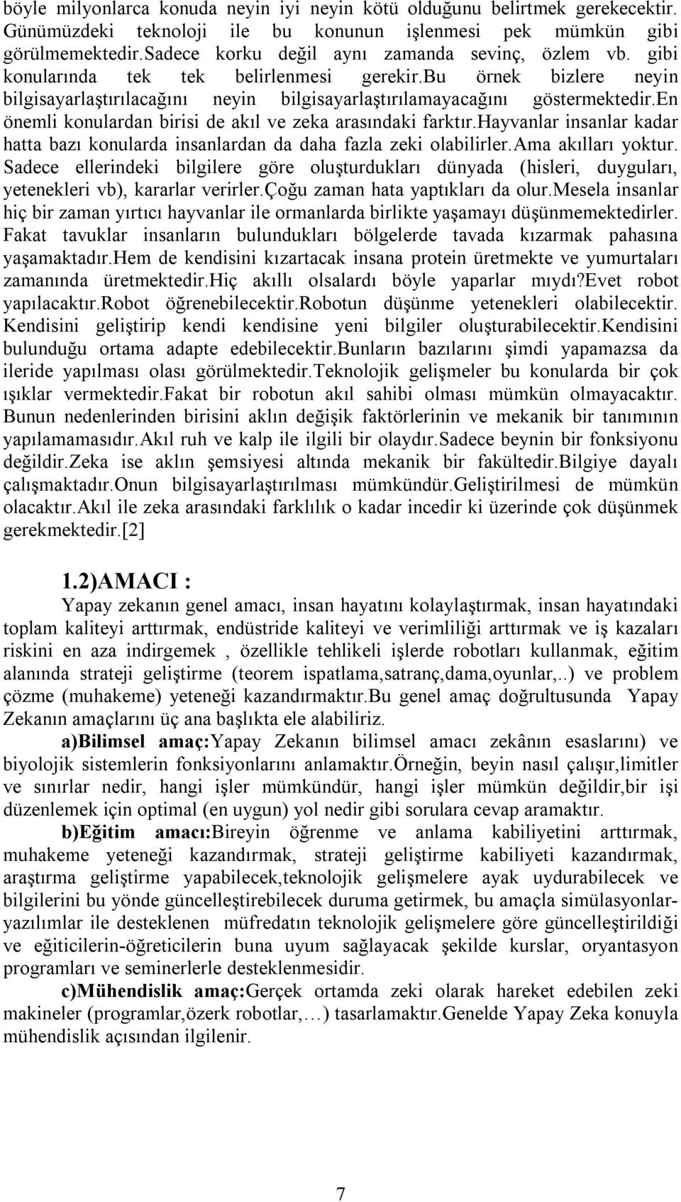 en önemli konulardan birisi de akıl ve zeka arasındaki farktır.hayvanlar insanlar kadar hatta bazı konularda insanlardan da daha fazla zeki olabilirler.ama akılları yoktur.