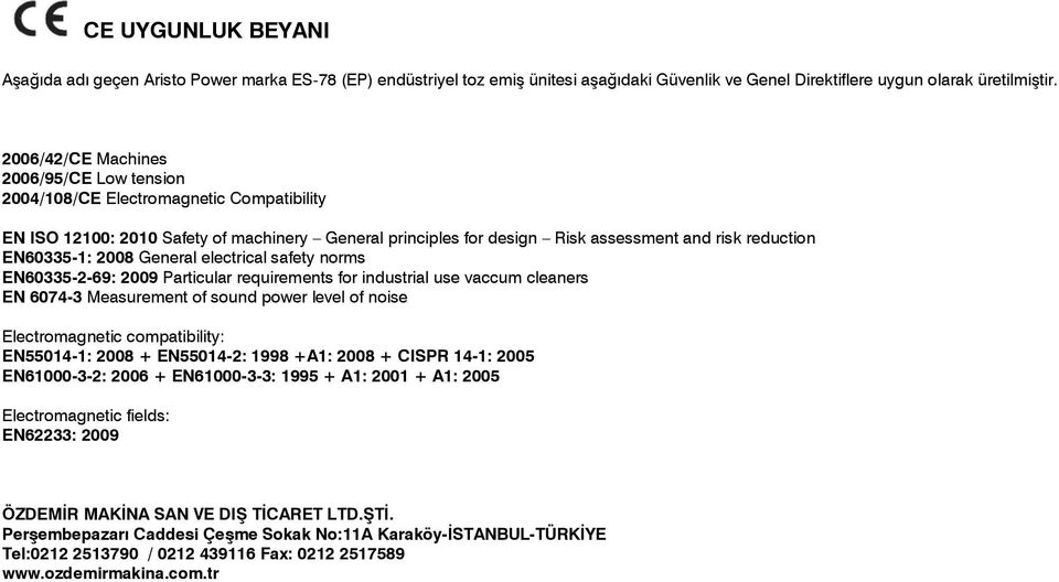 2008 General electrical safety norms EN60335-2-69: 2009 Particular requirements for industrial use vaccum cleaners EN 6074-3 Measurement of sound power level of noise Electromagnetic compatibility: