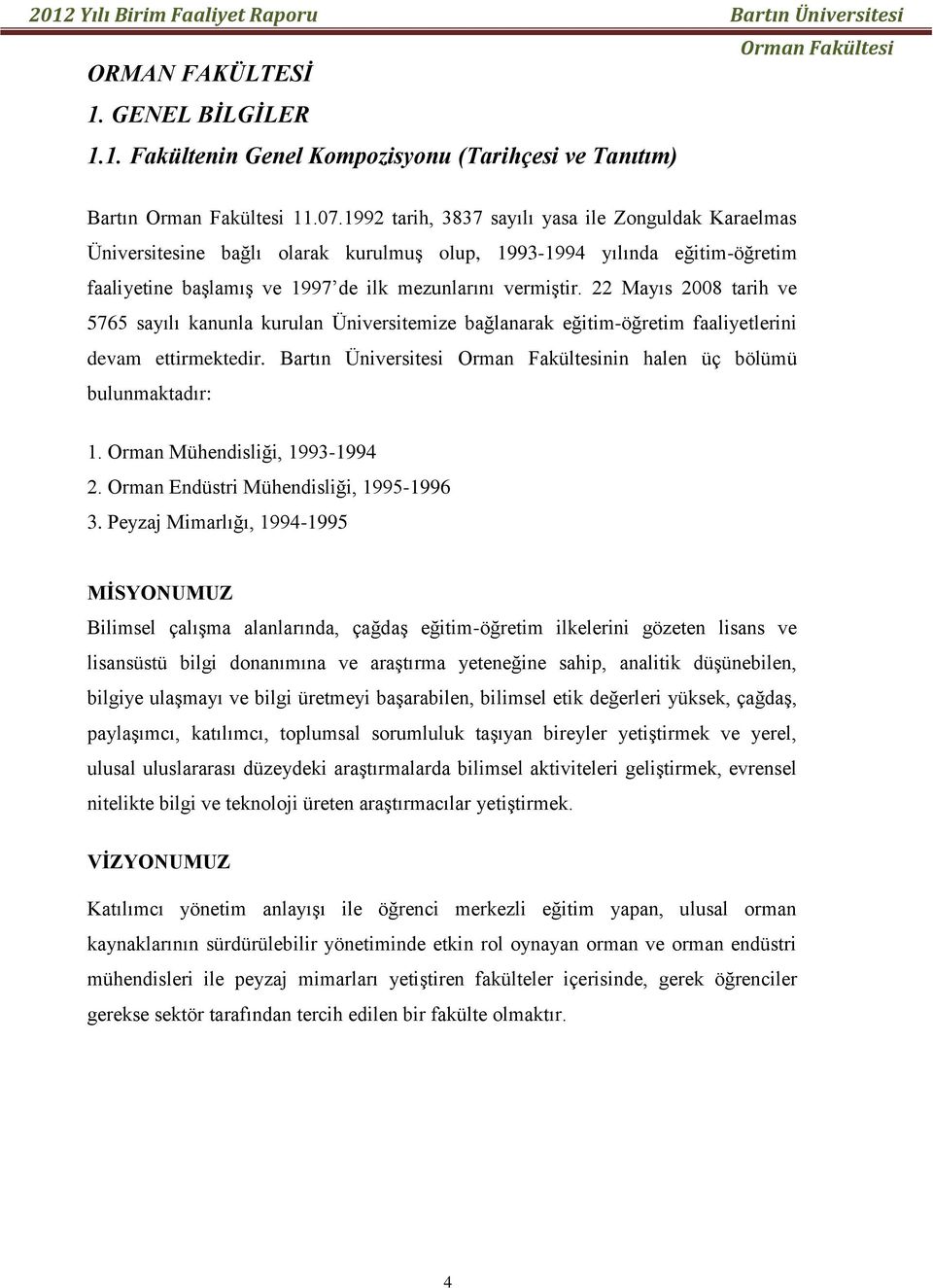 22 Mayıs 2008 tarih ve 5765 sayılı kanunla kurulan Üniversitemize bağlanarak eğitim-öğretim faaliyetlerini devam ettirmektedir. Bartın Üniversitesi nin halen üç bölümü bulunmaktadır: 1.