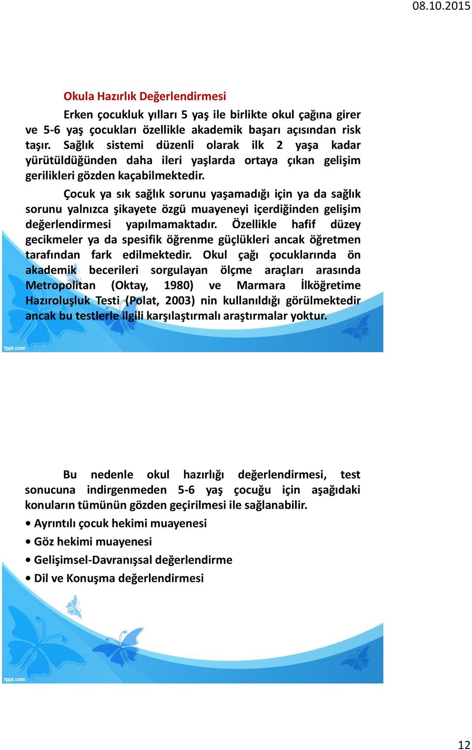 Çocuk ya sık sağlık sorunu yaşamadığı için ya da sağlık sorunu yalnızca şikayete özgü muayeneyi içerdiğinden gelişim değerlendirmesi yapılmamaktadır.