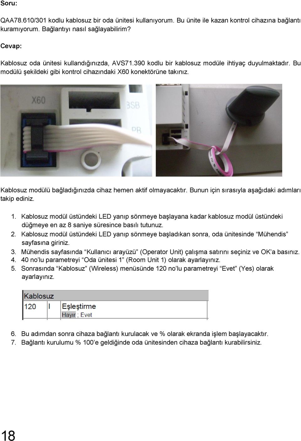 Bunun için sırasıyla aşağıdaki adımları takip ediniz. 1. Kablosuz modül üstündeki LED yanıp sönmeye başlayana kadar kablosuz modül üstündeki düğmeye en az 8 saniye süresince basılı tutunuz. 2.