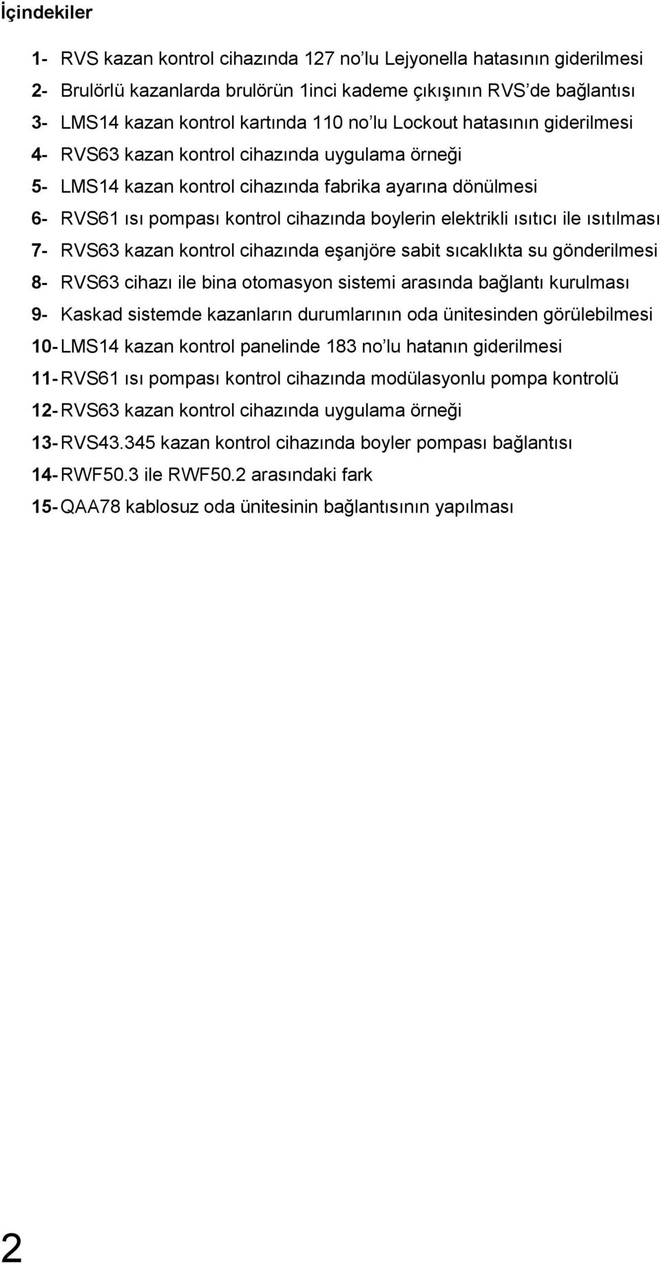 ısıtıcı ile ısıtılması 7- RVS63 kazan kontrol cihazında eşanjöre sabit sıcaklıkta su gönderilmesi 8- RVS63 cihazı ile bina otomasyon sistemi arasında bağlantı kurulması 9- Kaskad sistemde kazanların