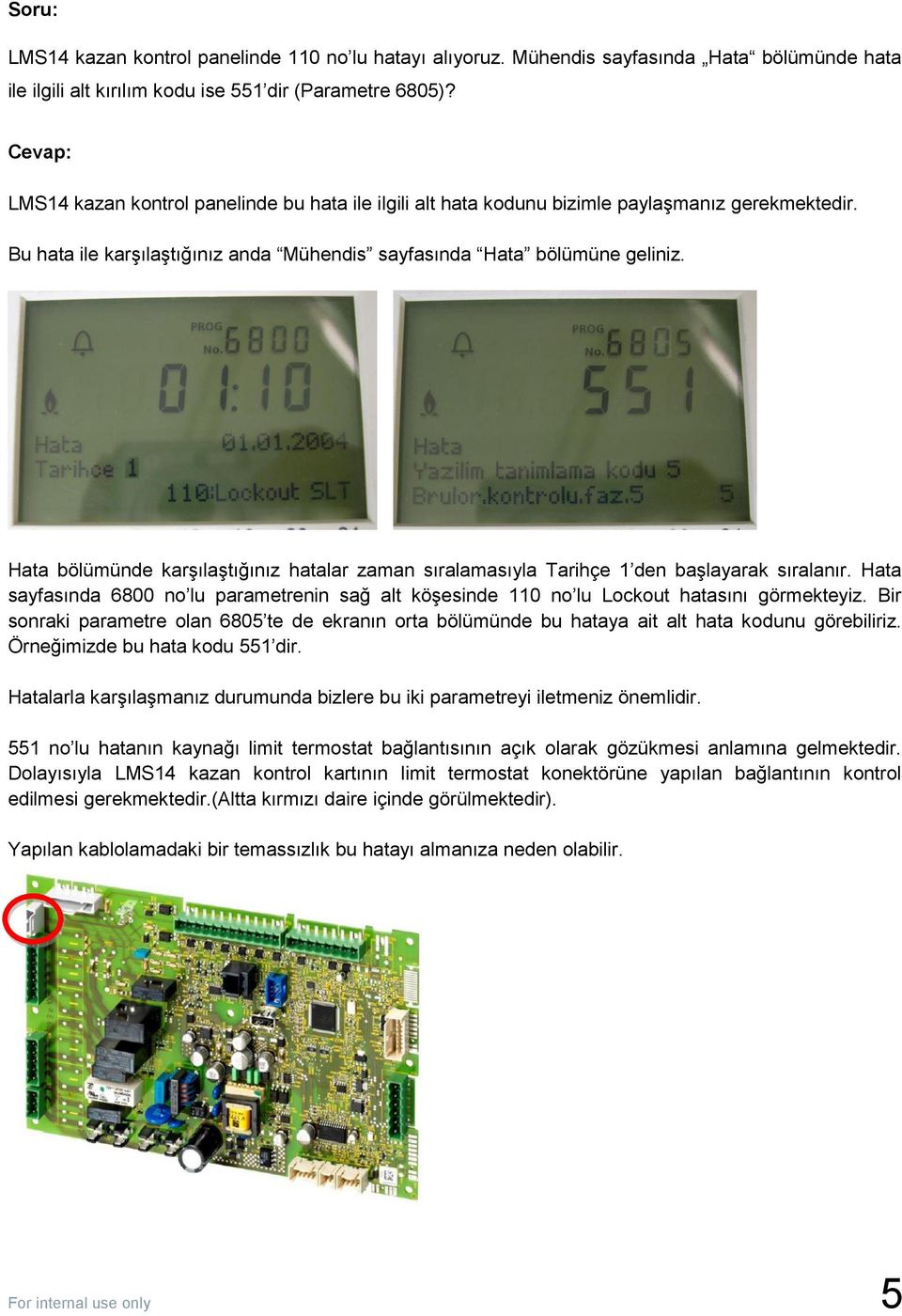 Hata bölümünde karşılaştığınız hatalar zaman sıralamasıyla Tarihçe 1 den başlayarak sıralanır. Hata sayfasında 6800 no lu parametrenin sağ alt köşesinde 110 no lu Lockout hatasını görmekteyiz.