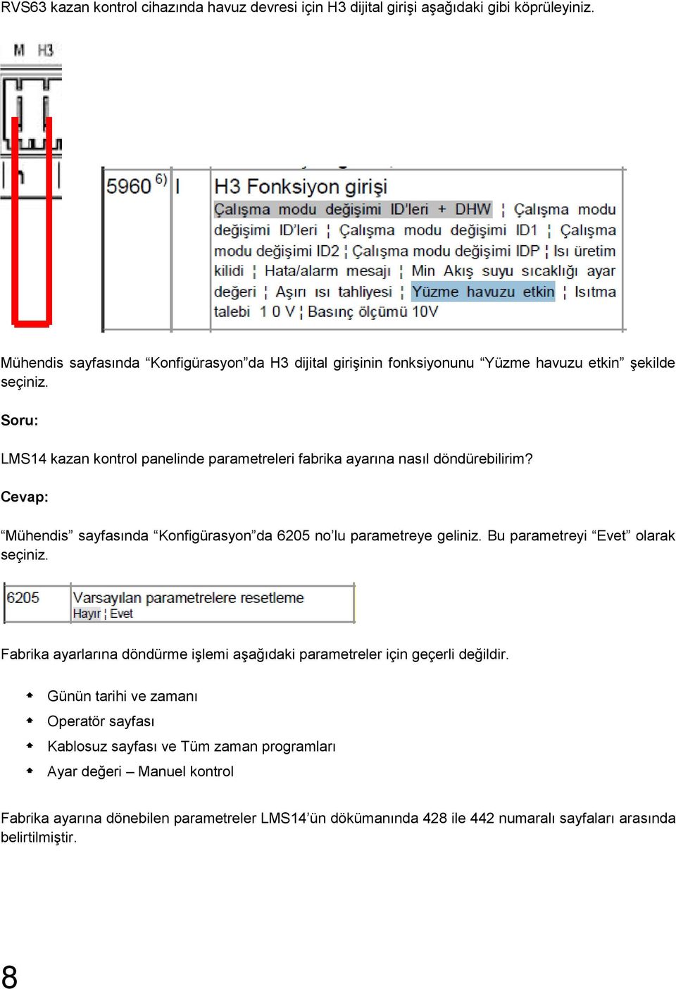 Soru: LMS14 kazan kontrol panelinde parametreleri fabrika ayarına nasıl döndürebilirim? Mühendis sayfasında Konfigürasyon da 6205 no lu parametreye geliniz.