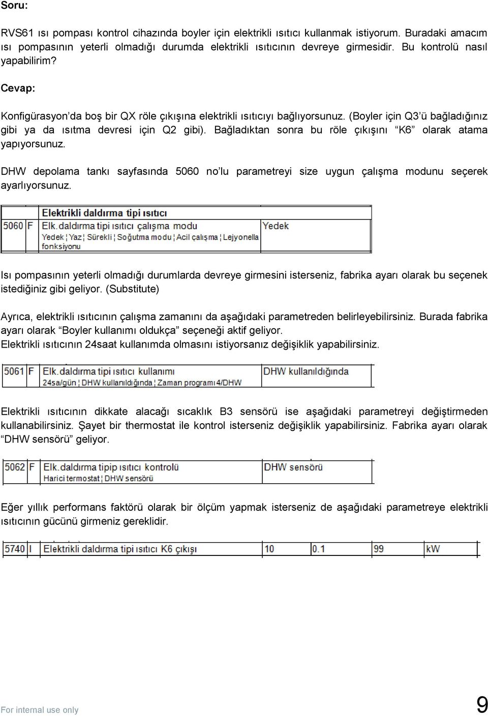 Bağladıktan sonra bu röle çıkışını K6 olarak atama yapıyorsunuz. DHW depolama tankı sayfasında 5060 no lu parametreyi size uygun çalışma modunu seçerek ayarlıyorsunuz.