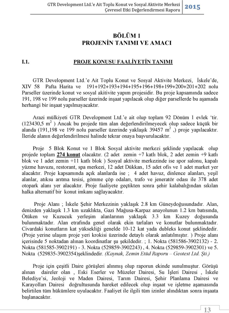 Bu proje kapsamında sadece 191, 198 ve 199 nolu parseller üzerinde inşaat yapılacak olup diğer parsellerde bu aşamada herhangi bir inşaat yapılmayacaktır. Arazi mülkiyeti GTR Development Ltd.