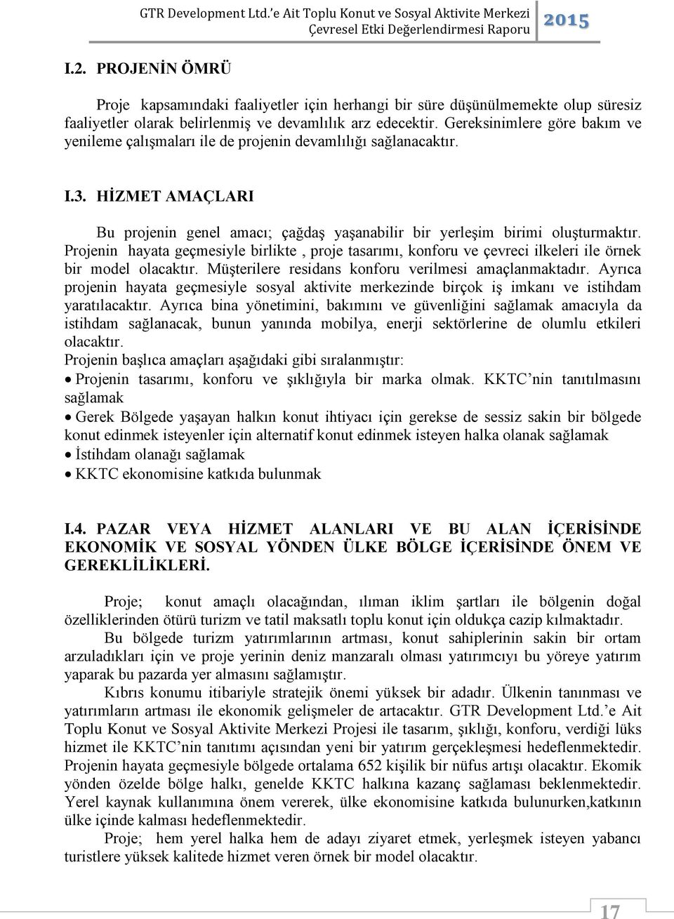 Projenin hayata geçmesiyle birlikte, proje tasarımı, konforu ve çevreci ilkeleri ile örnek bir model olacaktır. Müşterilere residans konforu verilmesi amaçlanmaktadır.