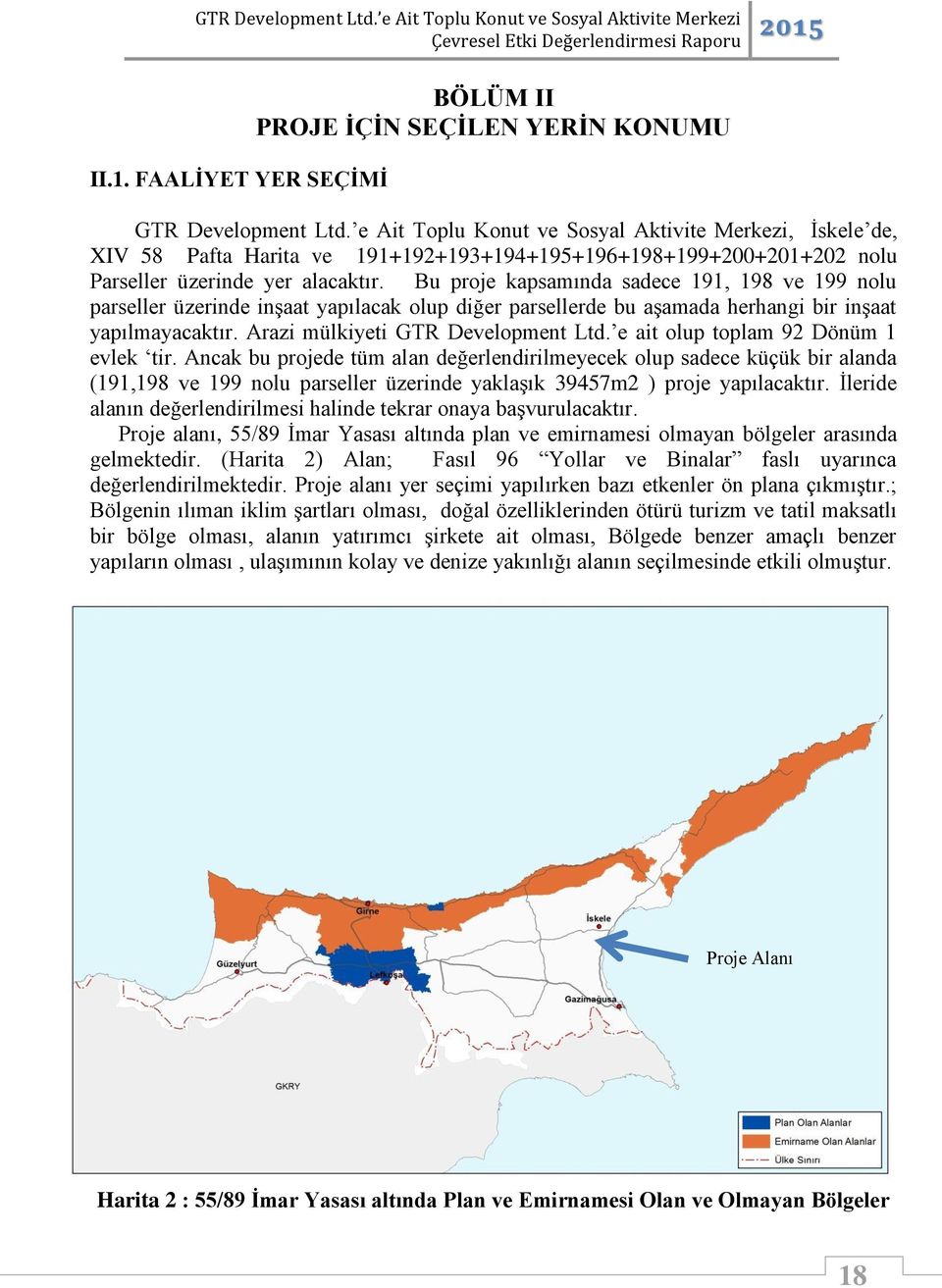 Bu proje kapsamında sadece 191, 198 ve 199 nolu parseller üzerinde inşaat yapılacak olup diğer parsellerde bu aşamada herhangi bir inşaat yapılmayacaktır. Arazi mülkiyeti GTR Development Ltd.