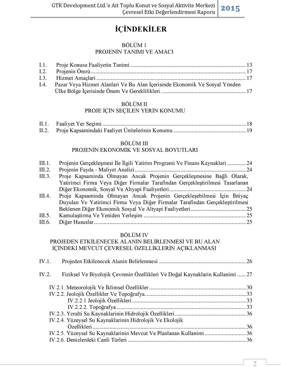 .. 18 II.2. Proje Kapsamindaki Faaliyet Ünitelerinin Konumu... 19 BÖLÜM III PROJENİN EKONOMİK VE SOSYAL BOYUTLARI III.1. Projenin Gerçekleşmesi İle İlgili Yatirim Programi Ve Finans Kaynaklari.