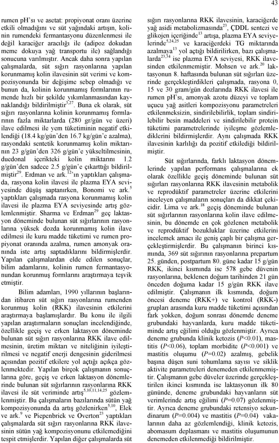 Ancak daha sonra yapılan çalışmalarda, süt sığırı rasyonlarına yapılan korunmamış kolin ilavesinin süt verimi ve kompozisyonunda bir değişime sebep olmadığı ve bunun da, kolinin korunmamış