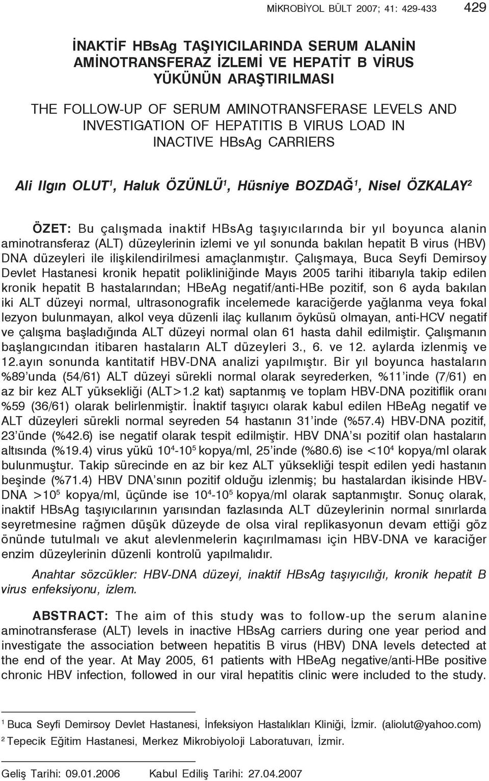 taşıyıcılarında bir yıl boyunca alanin aminotransferaz (ALT) düzeylerinin izlemi ve yıl sonunda bakılan hepatit B virus (HBV) DNA düzeyleri ile ilişkilendirilmesi amaçlanmıştır.