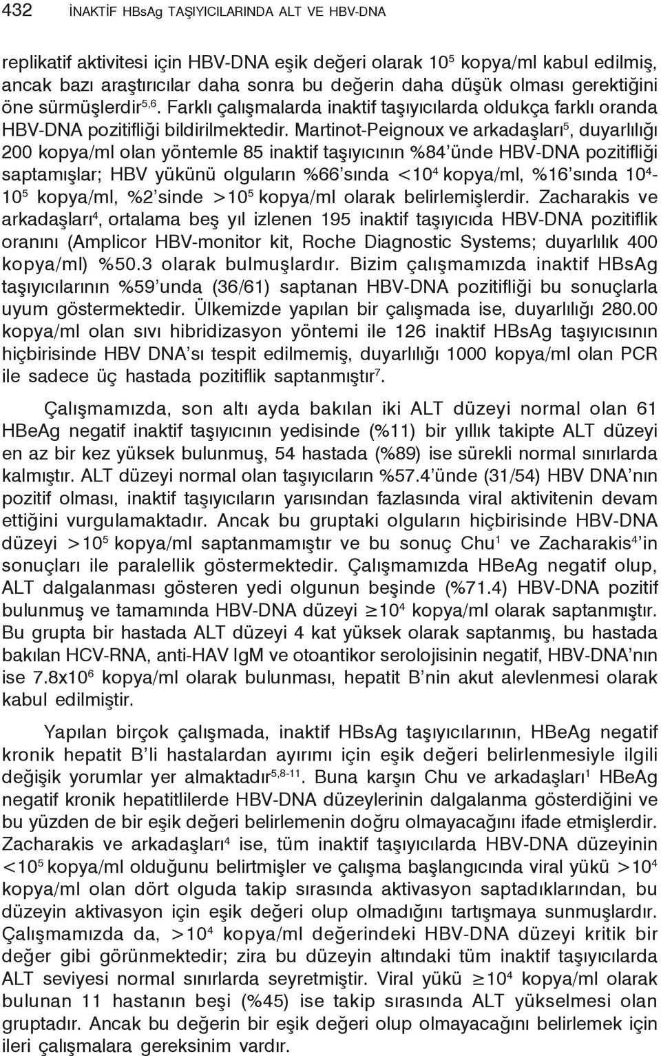 Martinot-Peignoux ve arkadaşları 5, duyarlılığı 200 kopya/ml olan yöntemle 85 inaktif taşıyıcının %84 ünde HBV-DNA pozitifliği saptamışlar; HBV yükünü olguların %66 sında <10 4 kopya/ml, %16 sında 10