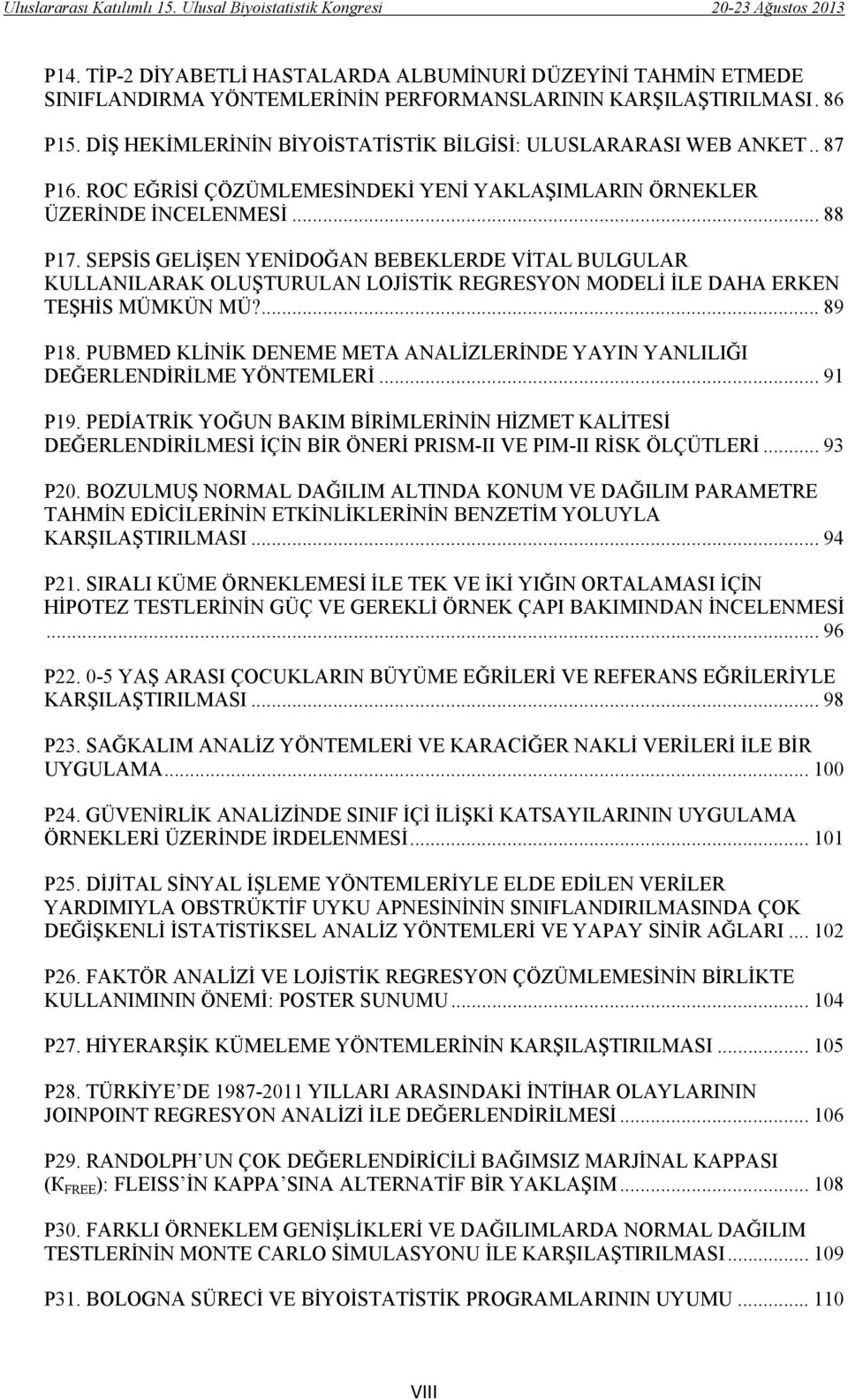 SEPSİS GELİŞEN YENİDOĞAN BEBEKLERDE VİTAL BULGULAR KULLANILARAK OLUŞTURULAN LOJİSTİK REGRESYON MODELİ İLE DAHA ERKEN TEŞHİS MÜMKÜN MÜ?... 89 P18.