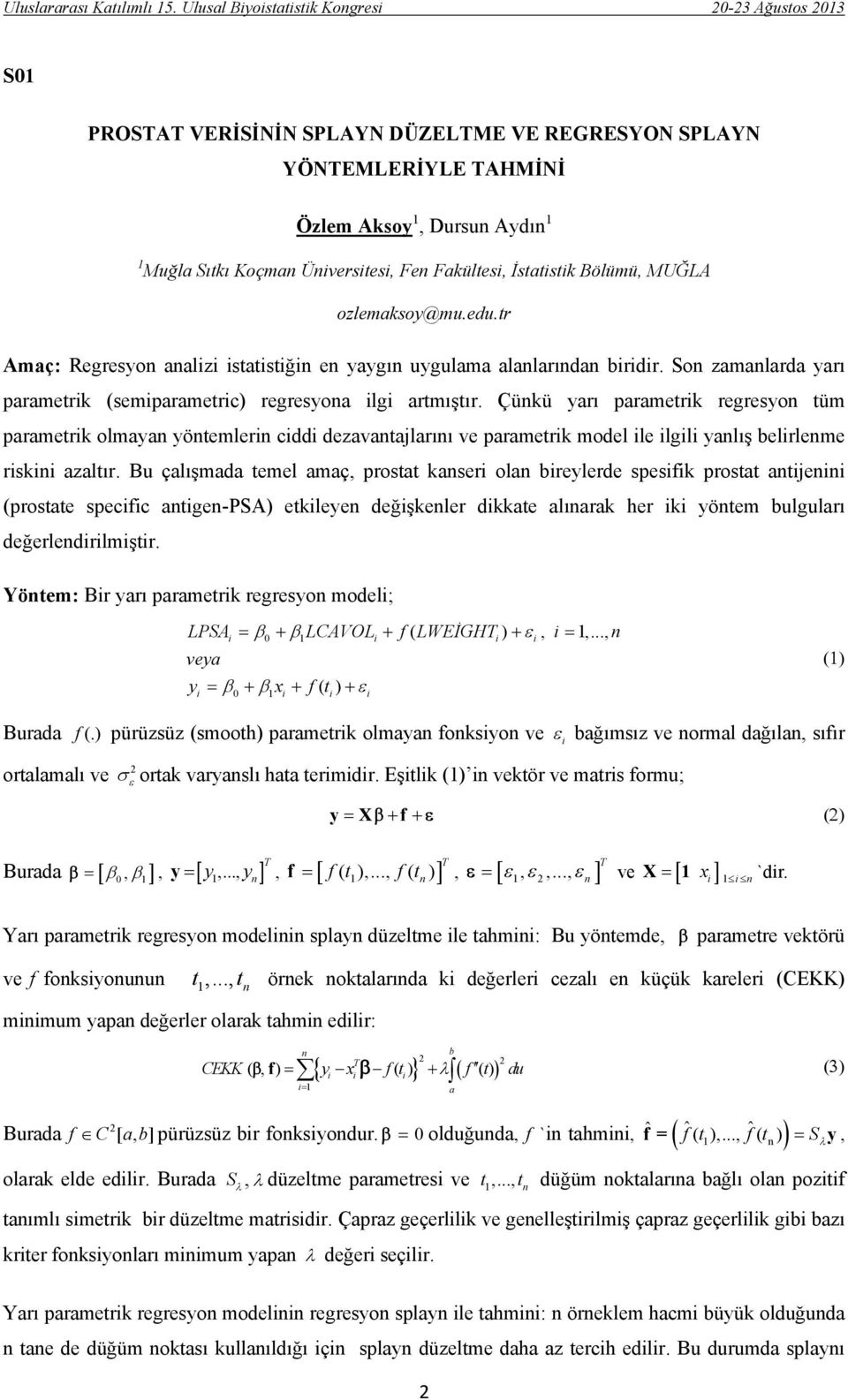 Çünkü yarı parametrik regresyon tüm parametrik olmayan yöntemlerin ciddi dezavantajlarını ve parametrik model ile ilgili yanlış belirlenme riskini azaltır.