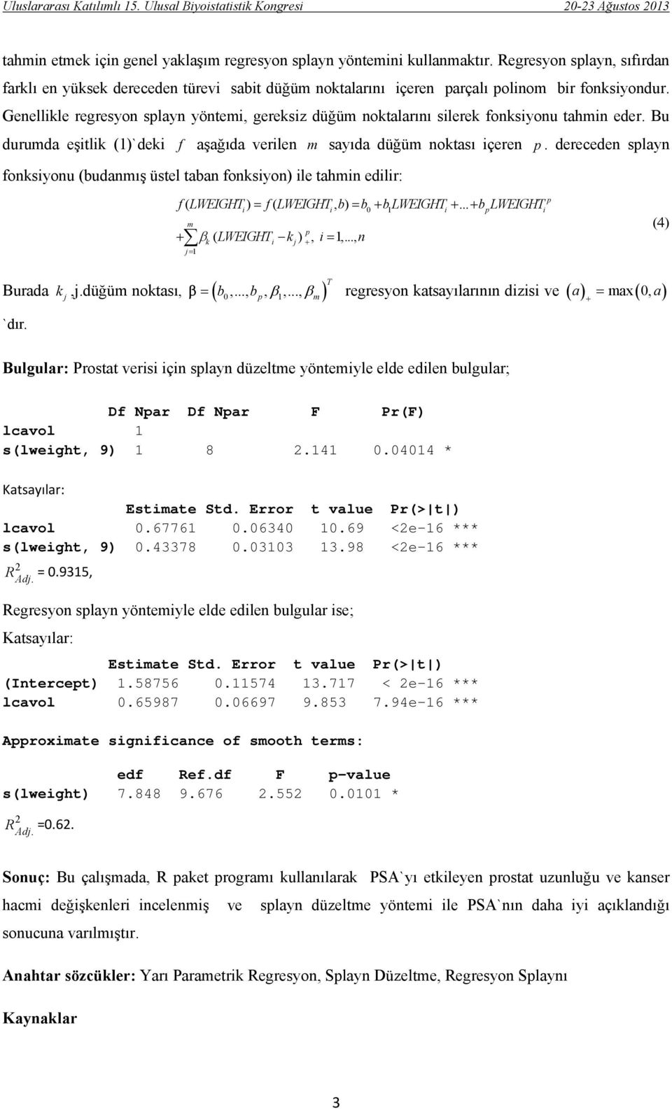 dereceden splayn fonksiyonu (budanmış üstel taban fonksiyon) ile tahmin edilir: f ( LWEIGHT ) = f ( LWEIGHT, b) = b + b LWEIGHT +... + b LWEIGHT i i i 0 1 i p m p β k i j + j= 1 + ( LWEIGHT k ), i = 1,.