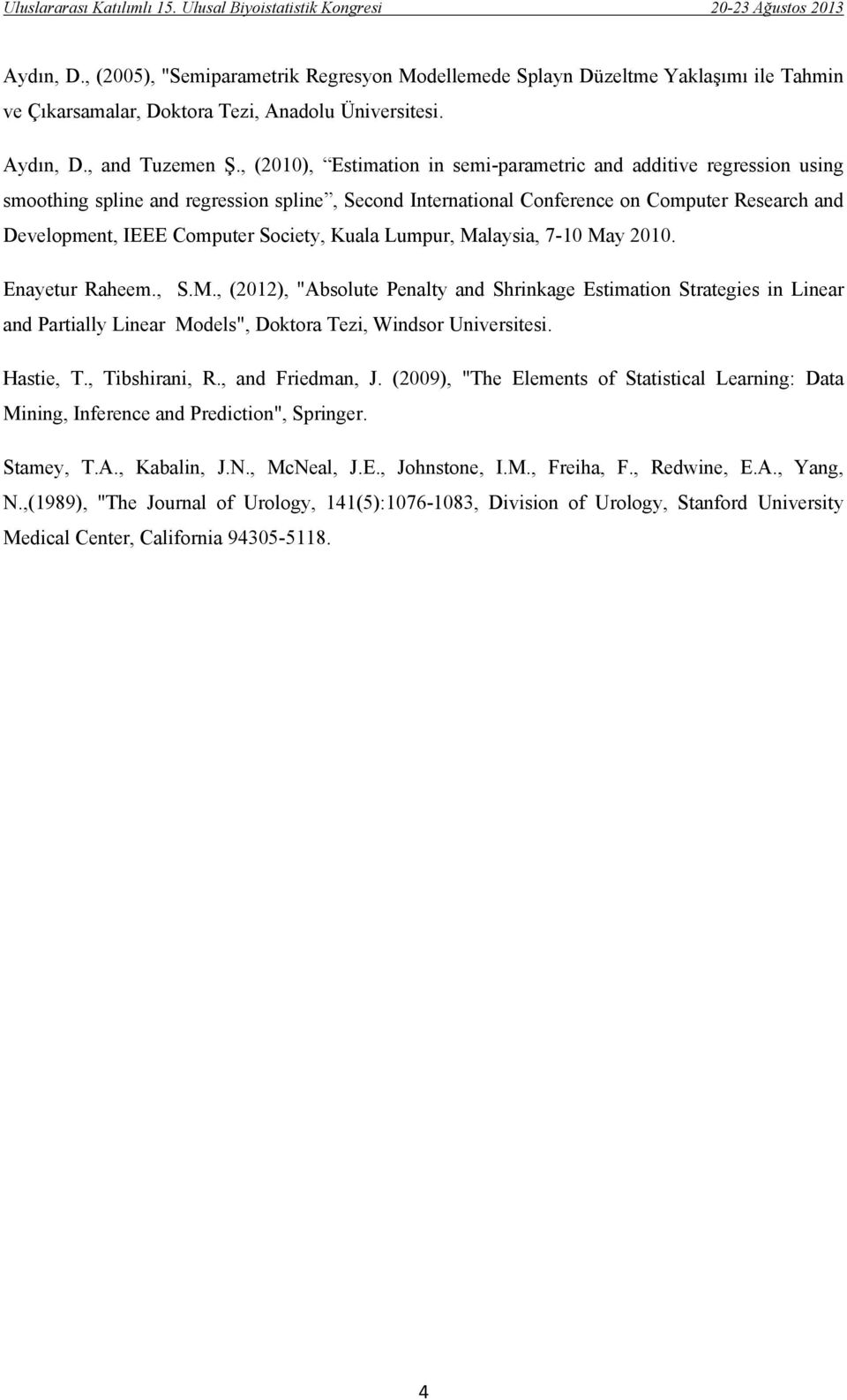 Society, Kuala Lumpur, Malaysia, 7-10 May 2010. Enayetur Raheem., S.M., (2012), "Absolute Penalty and Shrinkage Estimation Strategies in Linear and Partially Linear Models", Doktora Tezi, Windsor Universitesi.