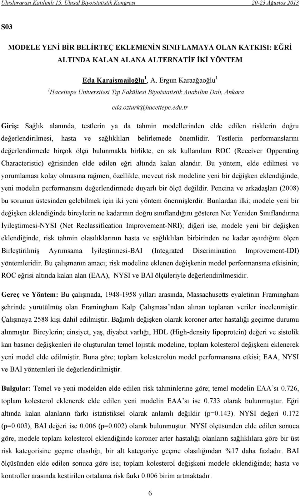 tr Giriş: Sağlık alanında, testlerin ya da tahmin modellerinden elde edilen risklerin doğru değerlendirilmesi, hasta ve sağlıklıları belirlemede önemlidir.