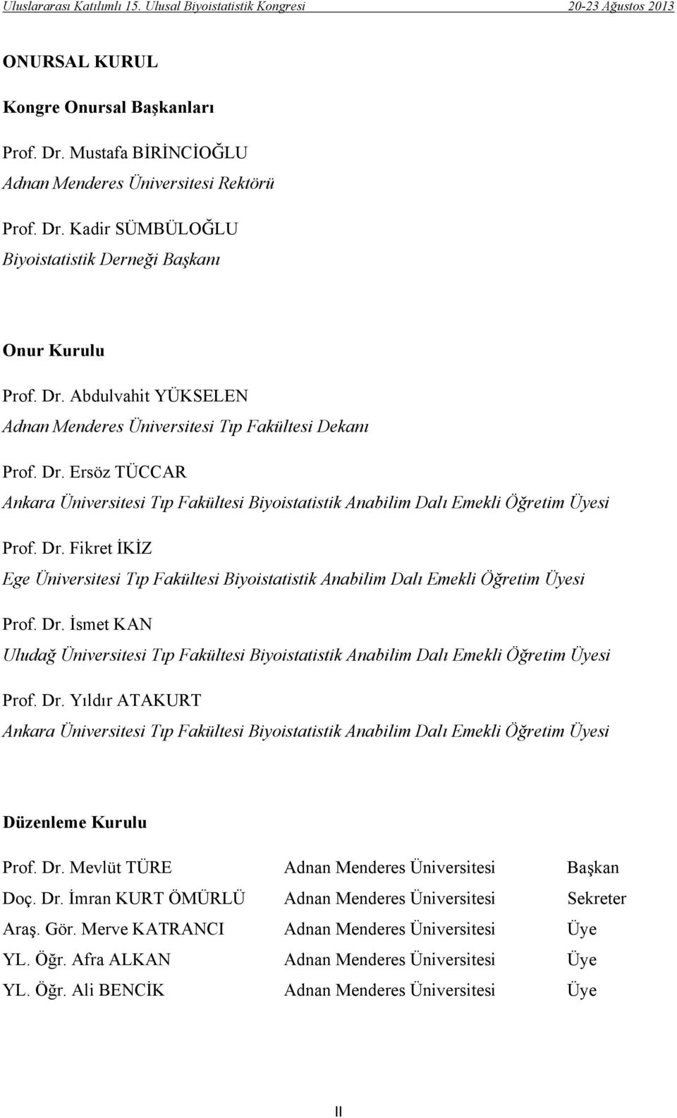 Fikret İKİZ Ege Üniversitesi Tıp Fakültesi Biyoistatistik Anabilim Dalı Emekli Öğretim Üyesi Prof. Dr.