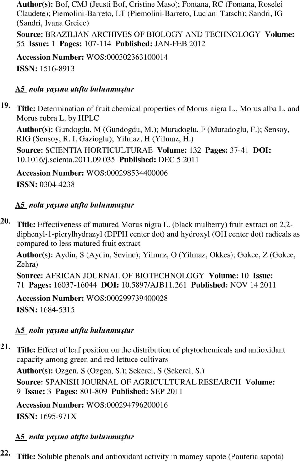 Title: Determination of fruit chemical properties of Morus nigra L., Morus alba L. and Morus rubra L. by HPLC Author(s): Gundogdu, M (Gundogdu, M.); Muradoglu, F (Muradoglu, F.